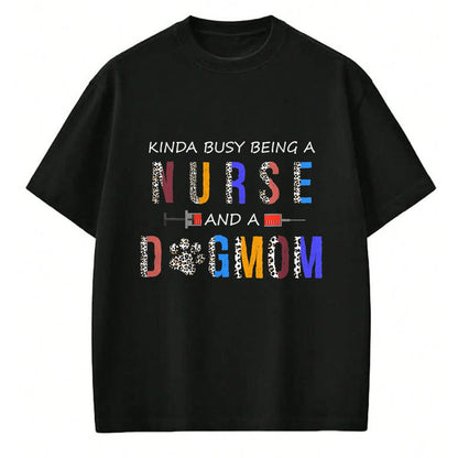 Funny Nurse Shirt, Nurse Unisex T-Shirt/Hoodie/Sweatshirt HLT00 - Kinda busy being a Nurse and a dog mom for dog lovers T-Shirt