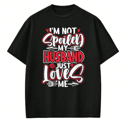 Best Wife Shirt, Wife and Husband Unisex T-Shirt/Hoodie/Sweatshirt HLT00 - Gift for wife T shirt, spoiled wife   Womens I'm Not Spoiled My Husband Just Loves Me Spoiled Wife T (1)