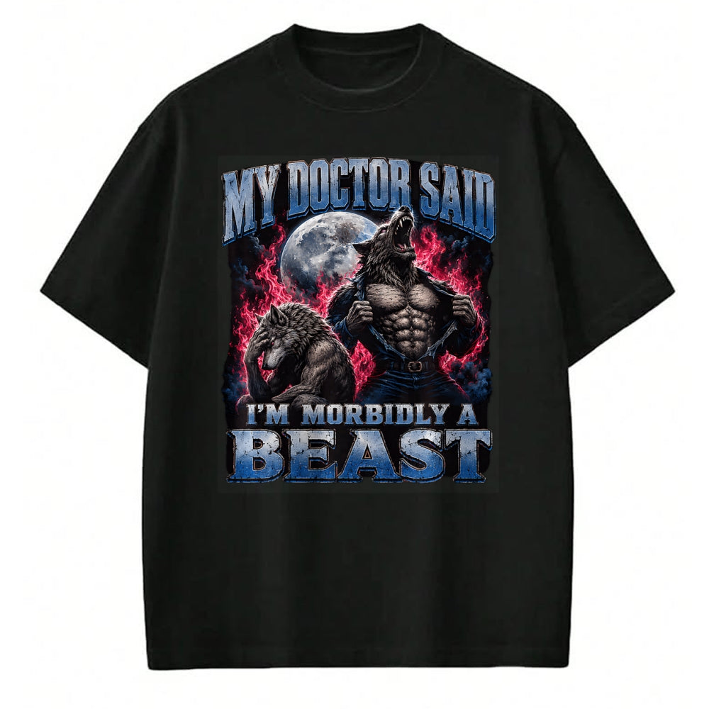 Best Doctor Shirt, Funny Doctor UnisexT-Shirt/Hoodie/Sweatshirt HLT00 - My Doctor Said I'm Morbidly A Beast Funny Werewolf Meme T-Shirt
