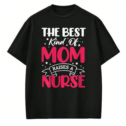 Funny Nurse Shirt, Nurse Unisex T-Shirt/Hoodie/Sweatshirt HLT00 - The Best Kind Of Mom Raises A Nurse T-Shirt