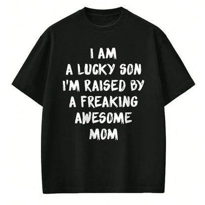 Gift for Mom Shirt, Funny Mom Unisex T-Shirt/Hoodie/Sweatshirt HLT00 - I Am A Lucky Son I'm Raised By A Freaking Awesome Mom T-Shirt