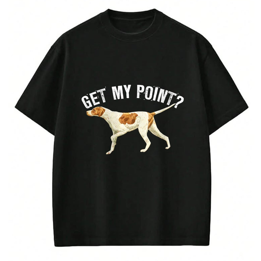 Dog Love Shirt, Dog Lover Gift T-Shirt/Hoodie/Sweatshirt HLT00 - Funny Pointer Dog Get My Point T-shirt Bird Dog Lover Gift T-Shirt (1)