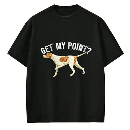 Dog Love Shirt, Dog Lover Gift T-Shirt/Hoodie/Sweatshirt HLT00 - Funny Pointer Dog Get My Point T-shirt Bird Dog Lover Gift T-Shirt (1)