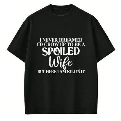 Best Wife Shirt, Wife and Husband Unisex T-Shirt/Hoodie/Sweatshirt HLT00 - Gift for wife T shirt, spoiled wife   I Never Dreamed I'd Grow Up To Be A Spoiled Wife Sassy Gift T- (1)
