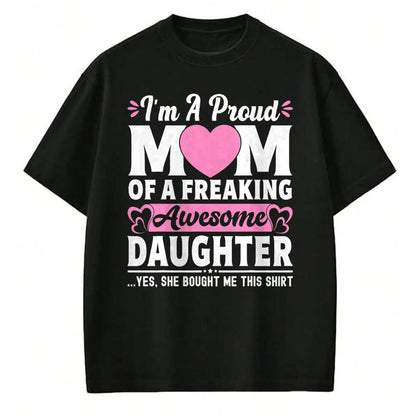Gift for Mom Shirt, Funny Mom Unisex T-Shirt/Hoodie/Sweatshirt HLT00 - I'm A Proud Mom Of A Freaking Awesome Daughter Mothers Day T-Shirt