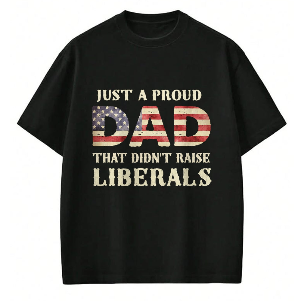 Gift for Dad Shirt, Funny Dad Unisex T-Shirt/Hoodie/Sweatshirt HLT00 – Just A Proud Dad That Didn_t Raise Liberals, Father_s Day T-Shirt