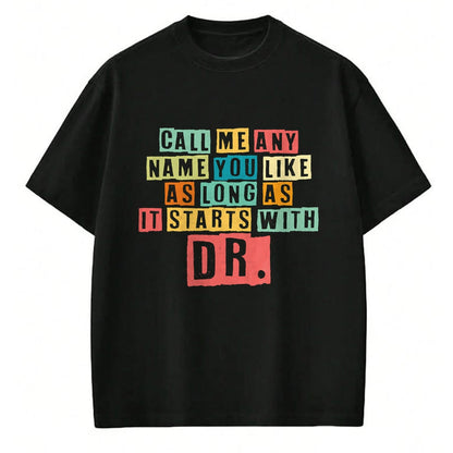 Best Doctor Shirt, Funny Doctor UnisexT-Shirt/Hoodie/Sweatshirt HLT00 - Doctorate Degree Call Me Doctor Call Me Any Name You Like Dr T-Shirt