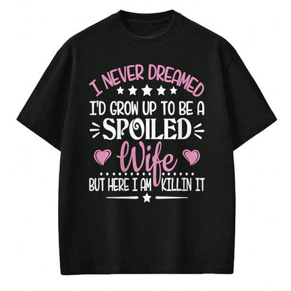 Best Wife Shirt, Wife and Husband Unisex T-Shirt/Hoodie/Sweatshirt HLT00 - Gift for wife T shirt, spoiled wife   Retro I Never Dreamed I'd Grow Up To Be A Spoiled Wife Long Sl