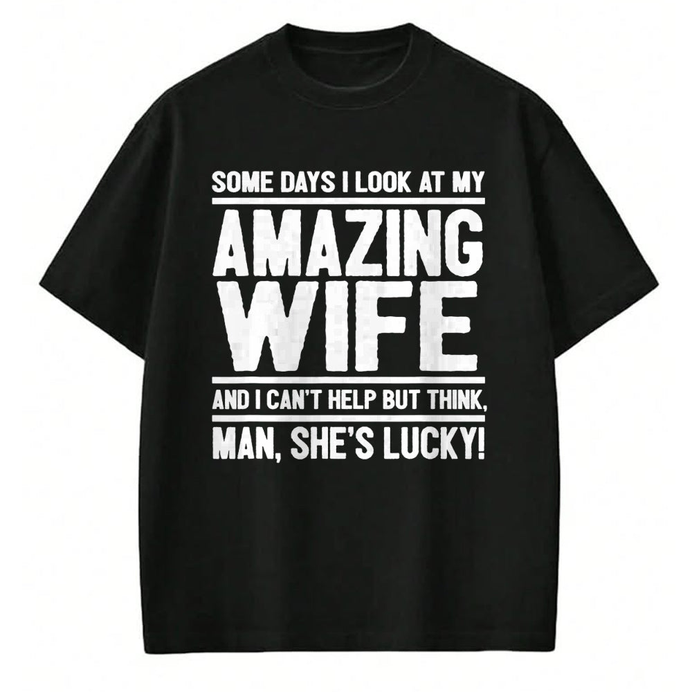 Best Wife Shirt, Wife and Husband Unisex T-Shirt/Hoodie/Sweatshirt HLT00 - Gift for wife T shirt, lucky wife   I Look At My Amazing Wife - Man, She's Lucky T-Shirt