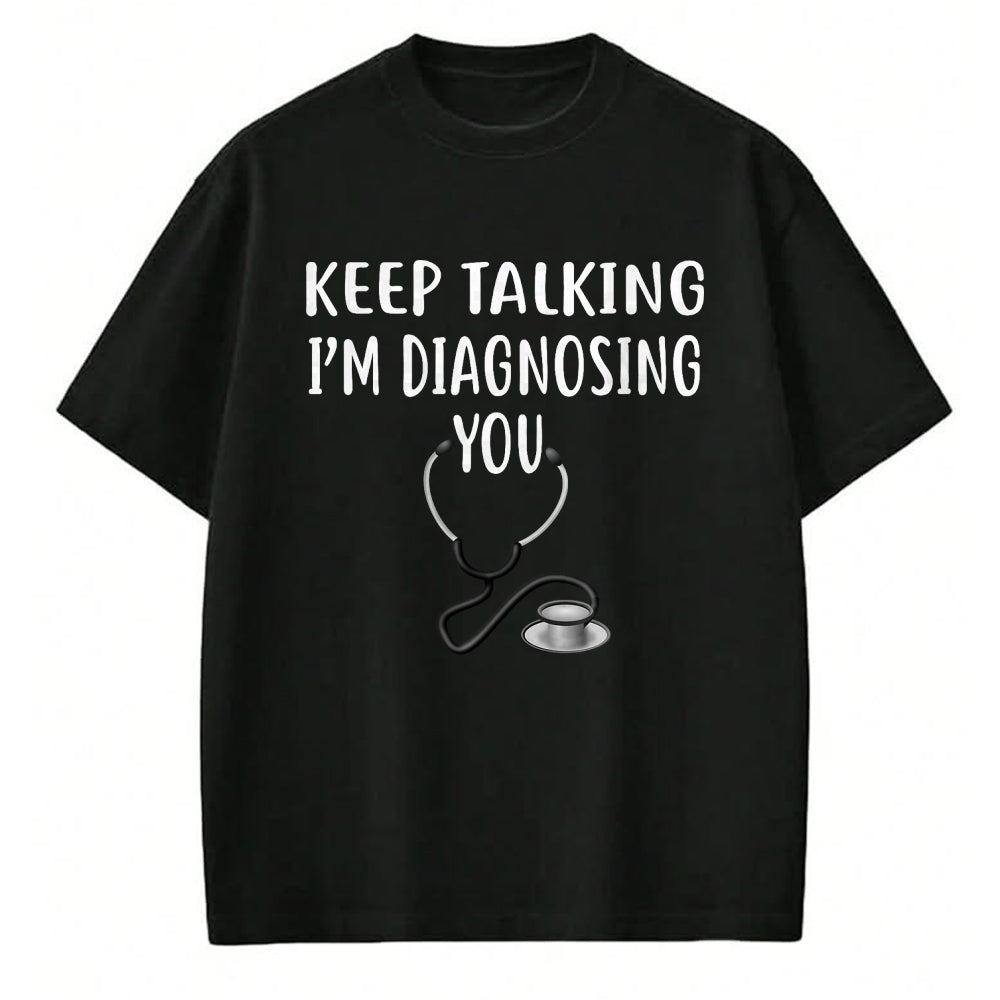 Best Doctor Shirt, Funny Doctor UnisexT-Shirt/Hoodie/Sweatshirt HLT00 - Keep Talking I'm Diagnosing You Shirt Funny Doctor T-Shirt
