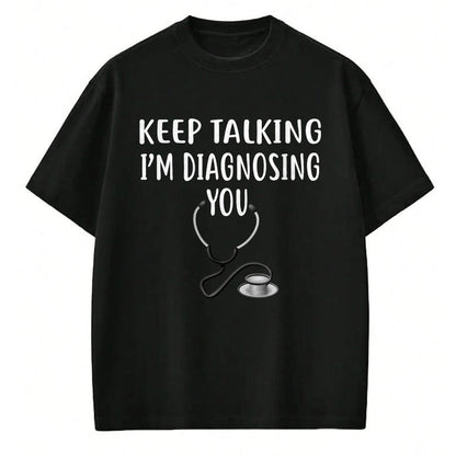 Best Doctor Shirt, Funny Doctor UnisexT-Shirt/Hoodie/Sweatshirt HLT00 - Keep Talking I'm Diagnosing You Shirt Funny Doctor T-Shirt