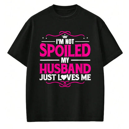 Best Wife Shirt, Wife and Husband Unisex T-Shirt/Hoodie/Sweatshirt HLT00 - Gift for wife T shirt, spoiled wife   Spoiled Wife I'm Not Spoiled My Husband Just Loves Me Women T- (1)