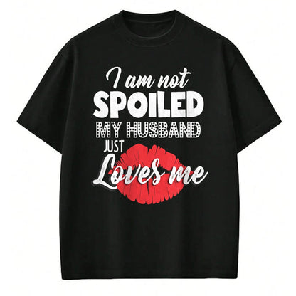 Best Wife Shirt, Wife and Husband Unisex T-Shirt/Hoodie/Sweatshirt HLT00 - Gift for wife T shirt, spoiled wife   Funny Wife T-Shirt I'm Not Spoiled My Husband Just Loves Me T- (1)