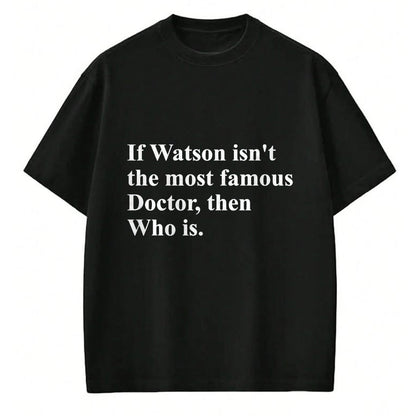 Best Doctor Shirt, Funny Doctor UnisexT-Shirt/Hoodie/Sweatshirt HLT00 - If Watson Isn't The Most Famous Doctor Then Who is Funny Pun T-Shirt