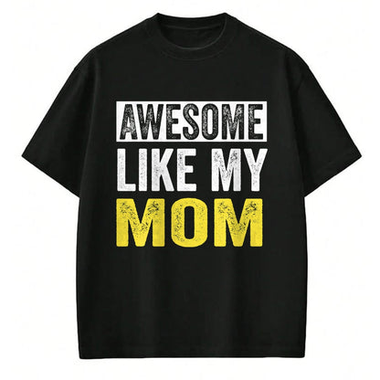 Gift for Mom Shirt, Funny Mom Unisex T-Shirt/Hoodie/Sweatshirt HLT00 - Awesome Like My Mom daughter Mother_s Day T-Shirt