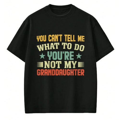 Best Grandpa Shirt, Proud Grandpa Unisex T-Shirt/Hoodie/Sweatshirt HLT00 - You can't Tell me what to do You're not my Granddaughter T-Shirt (4)