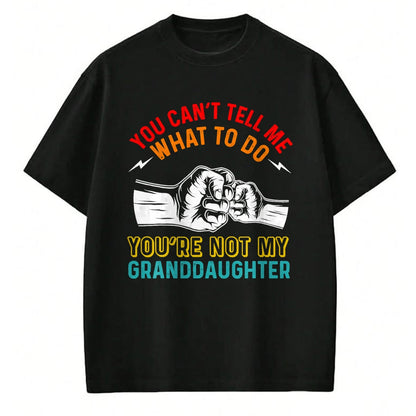 Best Grandpa Shirt, Proud Grandpa Unisex T-Shirt/Hoodie/Sweatshirt HLT00 - You Can't Tell Me What To Do You're Not My Granddaughter T-Shirt (2)
