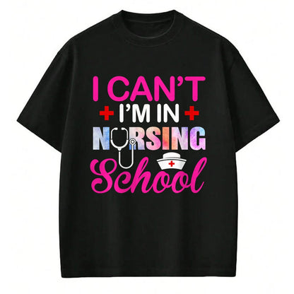 Funny Nurse Shirt, Nurse Unisex T-Shirt/Hoodie/Sweatshirt HLT00 - Funny I Can't I'm In Nursing School Nurse Student Gift Ideas T-Shirt