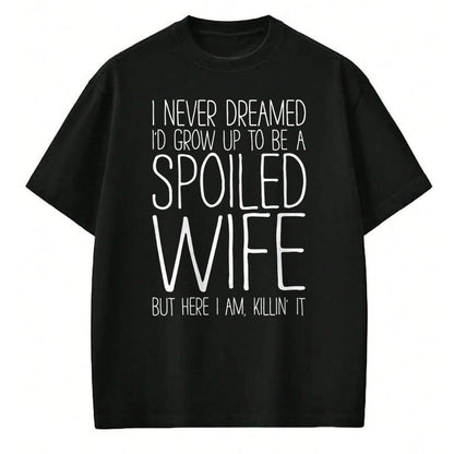 Best Wife Shirt, Wife and Husband Unisex T-Shirt/Hoodie/Sweatshirt HLT00 - Gift for wife T shirt, spoiled wife   I Never Dreamed I'd Grow Up To Be A Spoiled Wife T-Shirt Sweat