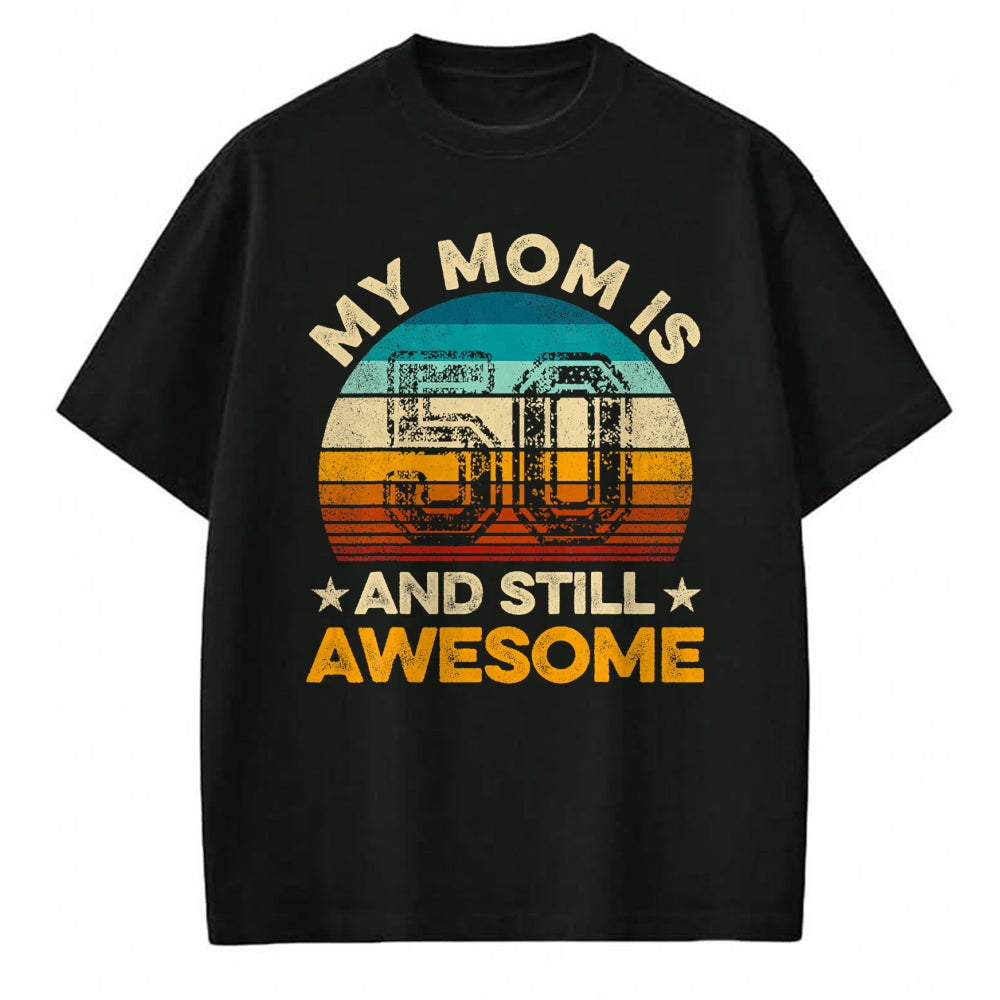 Gift for Mom Shirt, Funny Mom Unisex T-Shirt/Hoodie/Sweatshirt HLT00 - My Mom Is 50 And Still Awesome 50th Birthday Vintage Retro T-Shirt