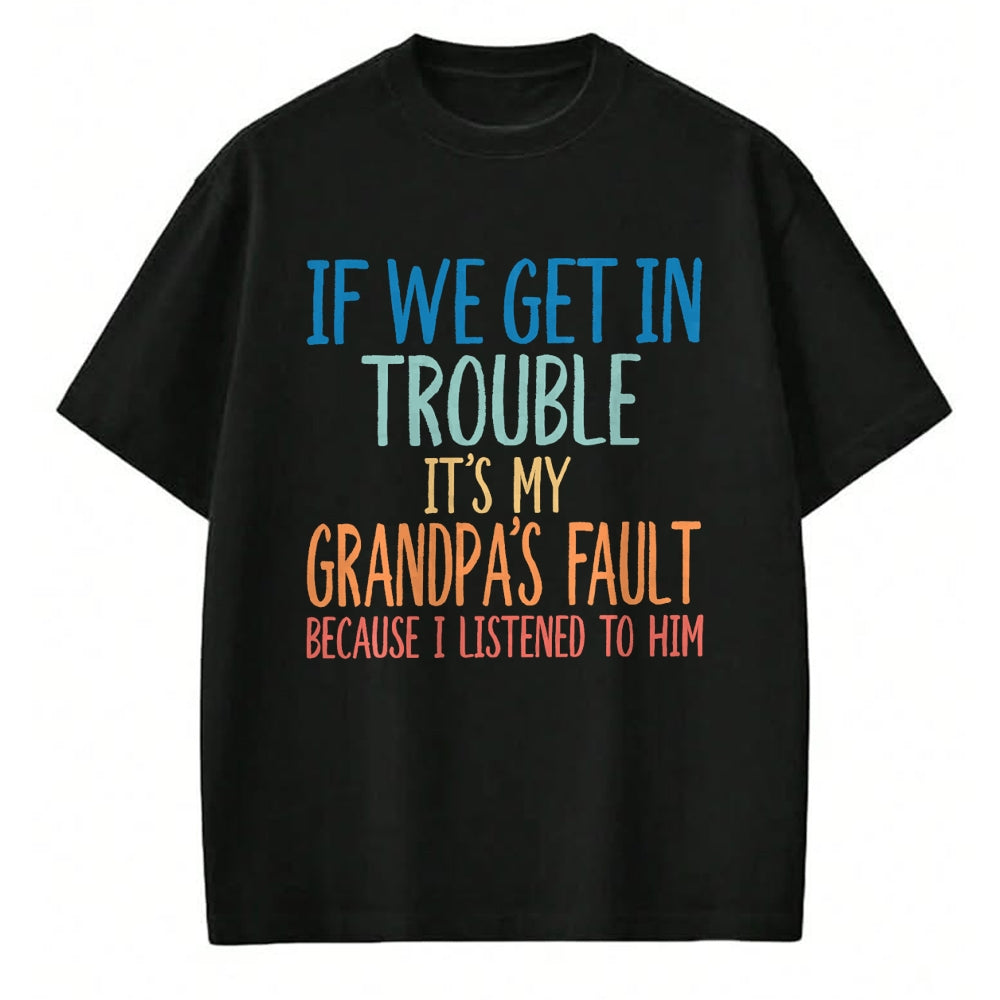 Best Grandpa Shirt, Proud Grandpa Unisex T-Shirt/Hoodie/Sweatshirt HLT00 - Kids Grandson If We Get In Trouble It's My Grandpa's Fault T-Shirt