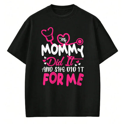 Funny Nurse Shirt, Nurse Unisex T-Shirt/Hoodie/Sweatshirt HLT00 - My Mommy Did It And She Did It For Me Mom Nurse Graduation T-Shirt