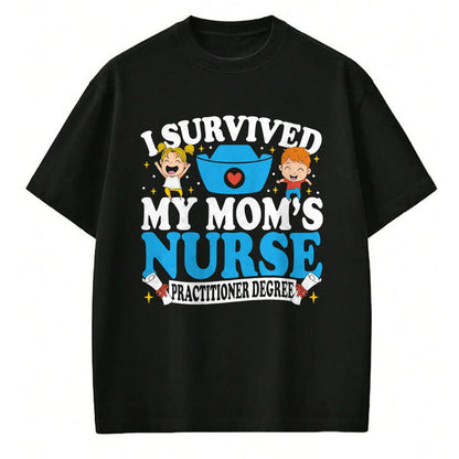 Funny Nurse Shirt, Nurse Unisex T-Shirt/Hoodie/Sweatshirt HLT00 - Healthcare Degree I Survived My Mom’s Nurse Practitioner T-Shirt