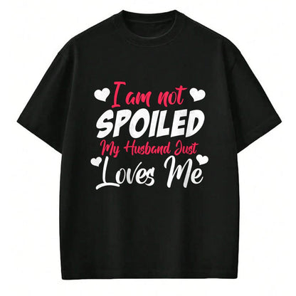 Best Wife Shirt, Wife and Husband Unisex T-Shirt/Hoodie/Sweatshirt HLT00 - Gift for wife T shirt, spoiled wife   Funny Wife Apparel I'm Not Spoiled My Husband Just Loves Me Pu