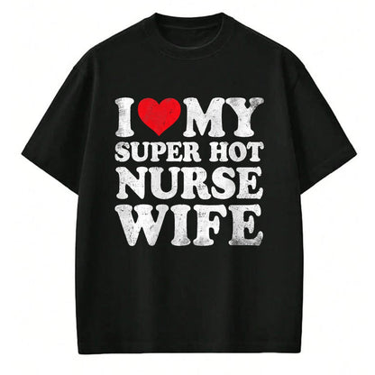 Funny Nurse Shirt, Nurse Unisex T-Shirt/Hoodie/Sweatshirt HLT00 - I Love My Super Hot Nurse Wife Valentine's Day T-Shirt
