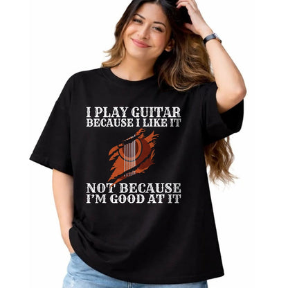 Guitar Lover Shirt, Funny Guitar UnisexT-Shirt/Hoodie/Sweatshirt HLT00 - I Play Guitar Because i Like it not Because im Good at it T-Shirt