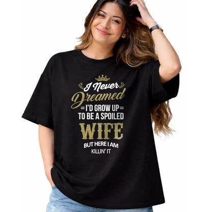 Best Wife Shirt, Wife and Husband Unisex T-Shirt/Hoodie/Sweatshirt HLT00 - Gift for wife T shirt, spoiled wife   Womens Fun I Never Dreamed I'd Grow Up To Be A Spoiled Wife T-