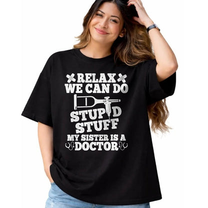 Best Doctor Shirt, Funny Doctor UnisexT-Shirt/Hoodie/Sweatshirt HLT00 - Relax Can Do Stupid Stuff My Sister Is A Doctor Sisters Fun T-Shirt