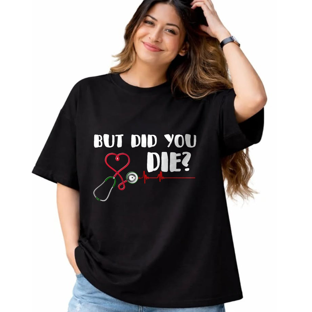 Best Doctor Shirt, Funny Doctor UnisexT-Shirt/Hoodie/Sweatshirt HLT00 - But Did You Die Nurse Doctor Hospital T Shirt T-Shirt