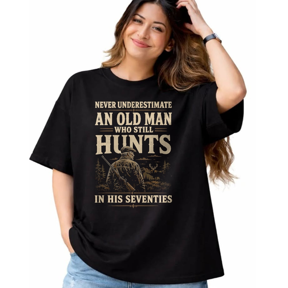 Funny Hunting Shirt, Gift For Hunting Lover Unisex T-Shirt/Hoodie/Sweatshirt HLT00 - Never Underestimate an Old Man Who Still Hunts in Seventies T-Shirt