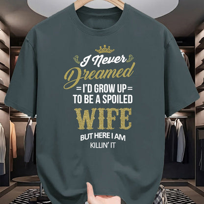 Best Wife Shirt, Wife and Husband Unisex T-Shirt/Hoodie/Sweatshirt HLT00 - Gift for wife T shirt, spoiled wife   Womens Fun I Never Dreamed I'd Grow Up To Be A Spoiled Wife T-