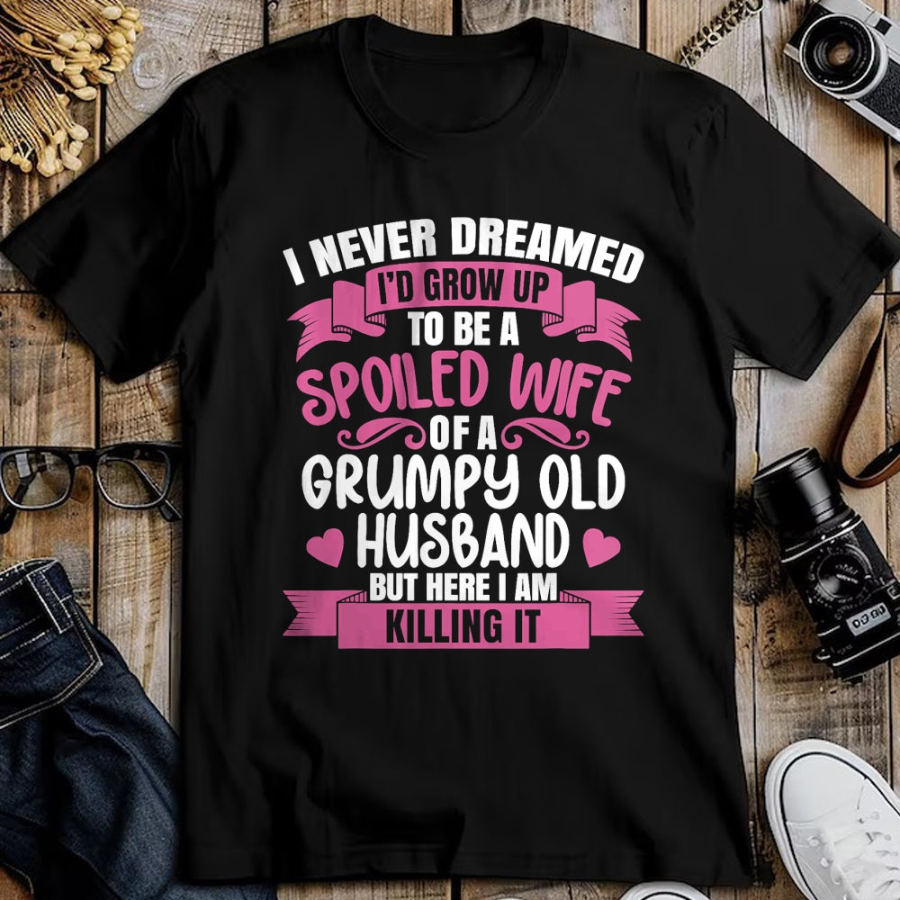 Best Wife Shirt, Wife and Husband Unisex T-Shirt/Hoodie/Sweatshirt HLT00 - Gift for wife T shirt, spoiled wife   I Never Dreamed To Be A Spoiled Wife Of A Grumpy Old Husband T (1)