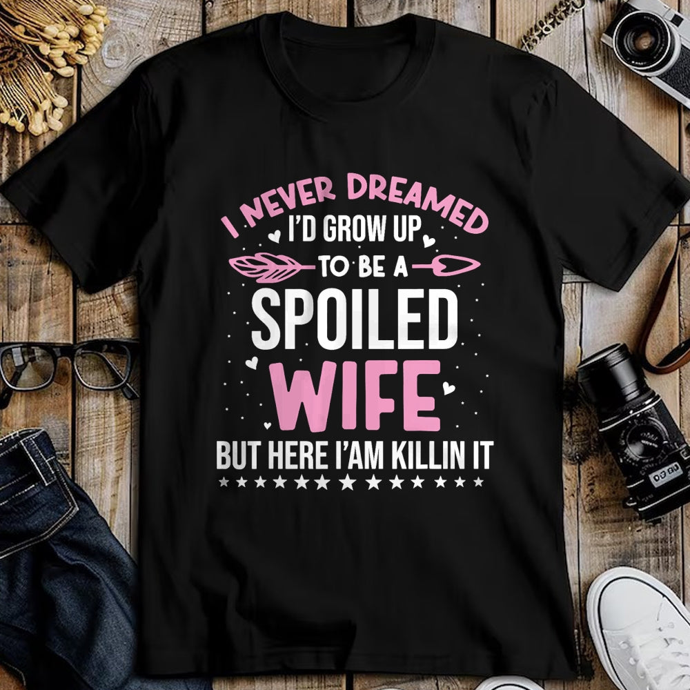Best Wife Shirt, Wife and Husband Unisex T-Shirt/Hoodie/Sweatshirt HLT00 - Gift for wife T shirt, spoiled wife   I Never Dreamed I'd Grow Up To Be A Spoiled Wife Fun Womens T-