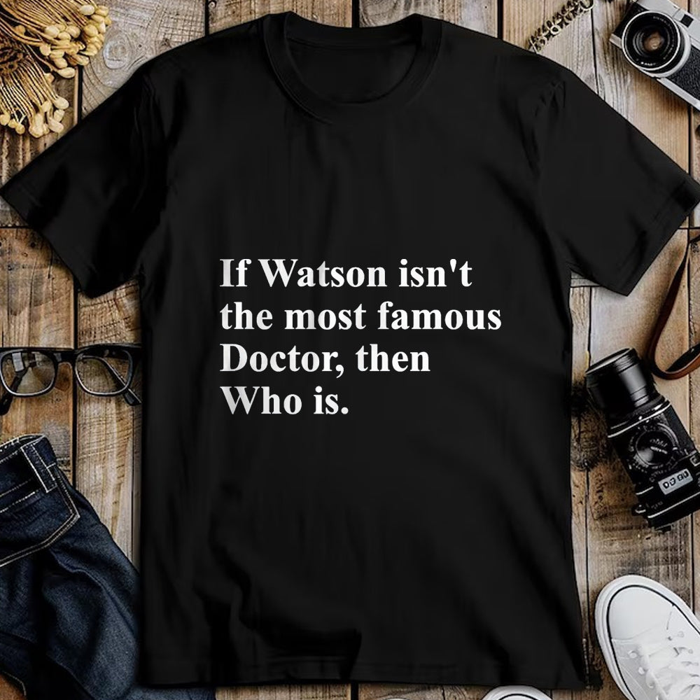 Best Doctor Shirt, Funny Doctor UnisexT-Shirt/Hoodie/Sweatshirt HLT00 - If Watson Isn't The Most Famous Doctor Then Who is Funny Pun T-Shirt