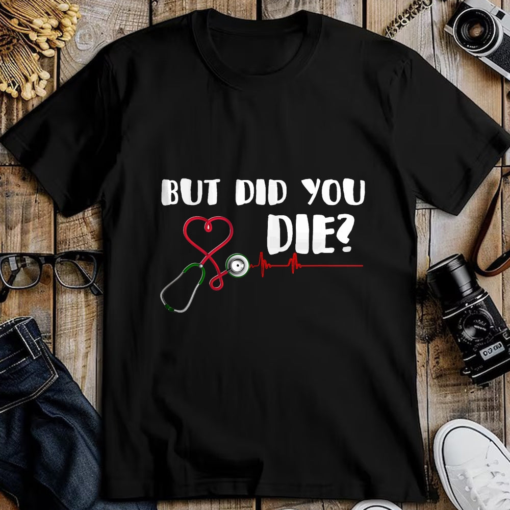 Best Doctor Shirt, Funny Doctor UnisexT-Shirt/Hoodie/Sweatshirt HLT00 - But Did You Die Nurse Doctor Hospital T Shirt T-Shirt