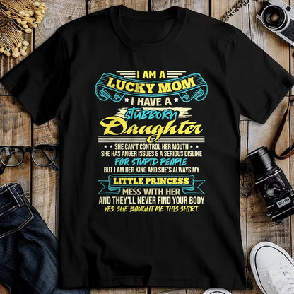 Gift for Mom Shirt, Funny Mom Unisex T-Shirt/Hoodie/Sweatshirt HLT00 - I Am A Lucky Mom I Have Stubborn Daughter Mother_s Day T-Shirt