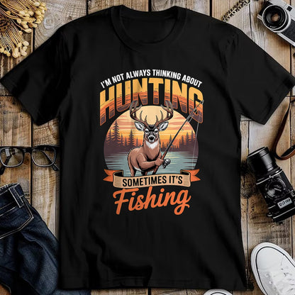 Funny Hunting Shirt, Gift For Hunting Lover Unisex T-Shirt/Hoodie/Sweatshirt HLT00 - I_m Not Always Thinking About Hunting Sometimes It_s Fishing T-Shirt