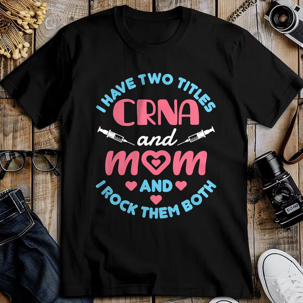 Funny Nurse Shirt, Nurse Unisex T-Shirt/Hoodie/Sweatshirt HLT00 - Two Titles Mom and CRNA Nursing Nurse Mother's Day T-Shirt