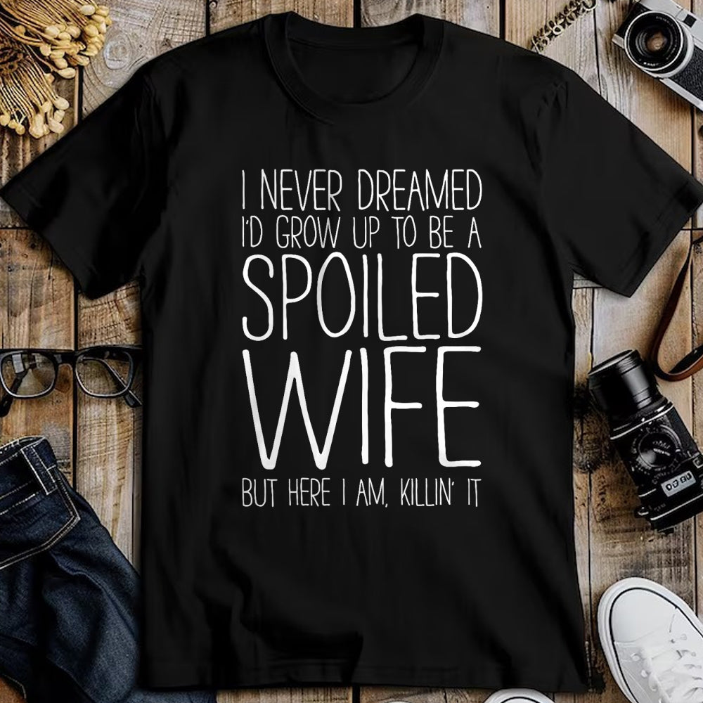 Best Wife Shirt, Wife and Husband Unisex T-Shirt/Hoodie/Sweatshirt HLT00 - Gift for wife T shirt, spoiled wife   I Never Dreamed I'd Grow Up To Be A Spoiled Wife T-Shirt T-Shi