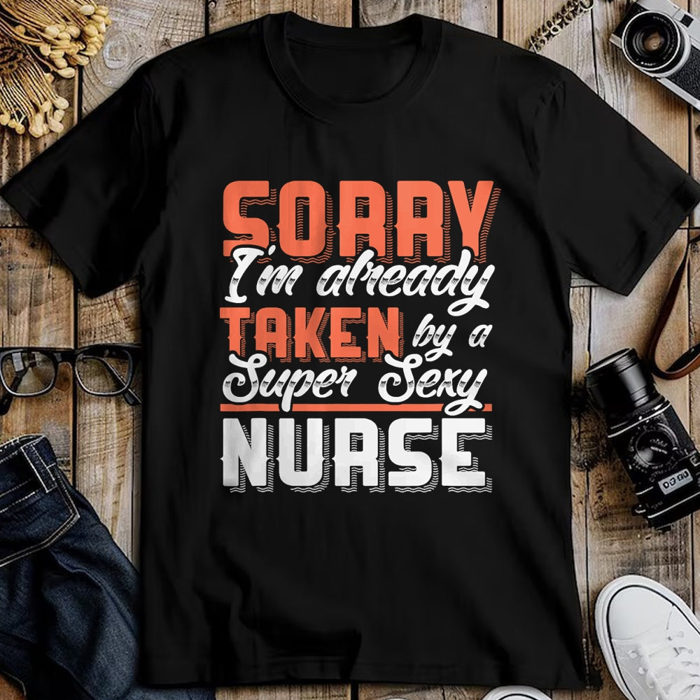 Funny Nurse Shirt, Nurse Unisex T-Shirt/Hoodie/Sweatshirt HLT00 - Sorry I'm Already Taken By A Super Sexy Nurse T-Shirt