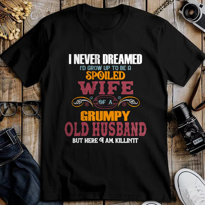 Best Wife Shirt, Wife and Husband Unisex T-Shirt/Hoodie/Sweatshirt HLT00 - Gift for wife T shirt, spoiled wife   I Never Dreamed I'd Grow Up To Be a Spoiled Wife of a Grumpy P