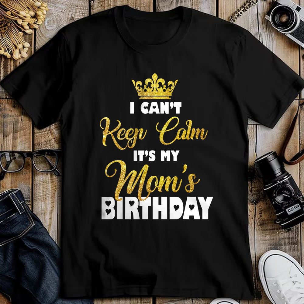 Gift for Mom Shirt, Funny Mom Unisex T-Shirt/Hoodie/Sweatshirt HLT00 - I Can't Keep Calm It_s My Mom_s Birthday T-Shirt