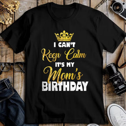 Gift for Mom Shirt, Funny Mom Unisex T-Shirt/Hoodie/Sweatshirt HLT00 - I Can't Keep Calm It_s My Mom_s Birthday T-Shirt