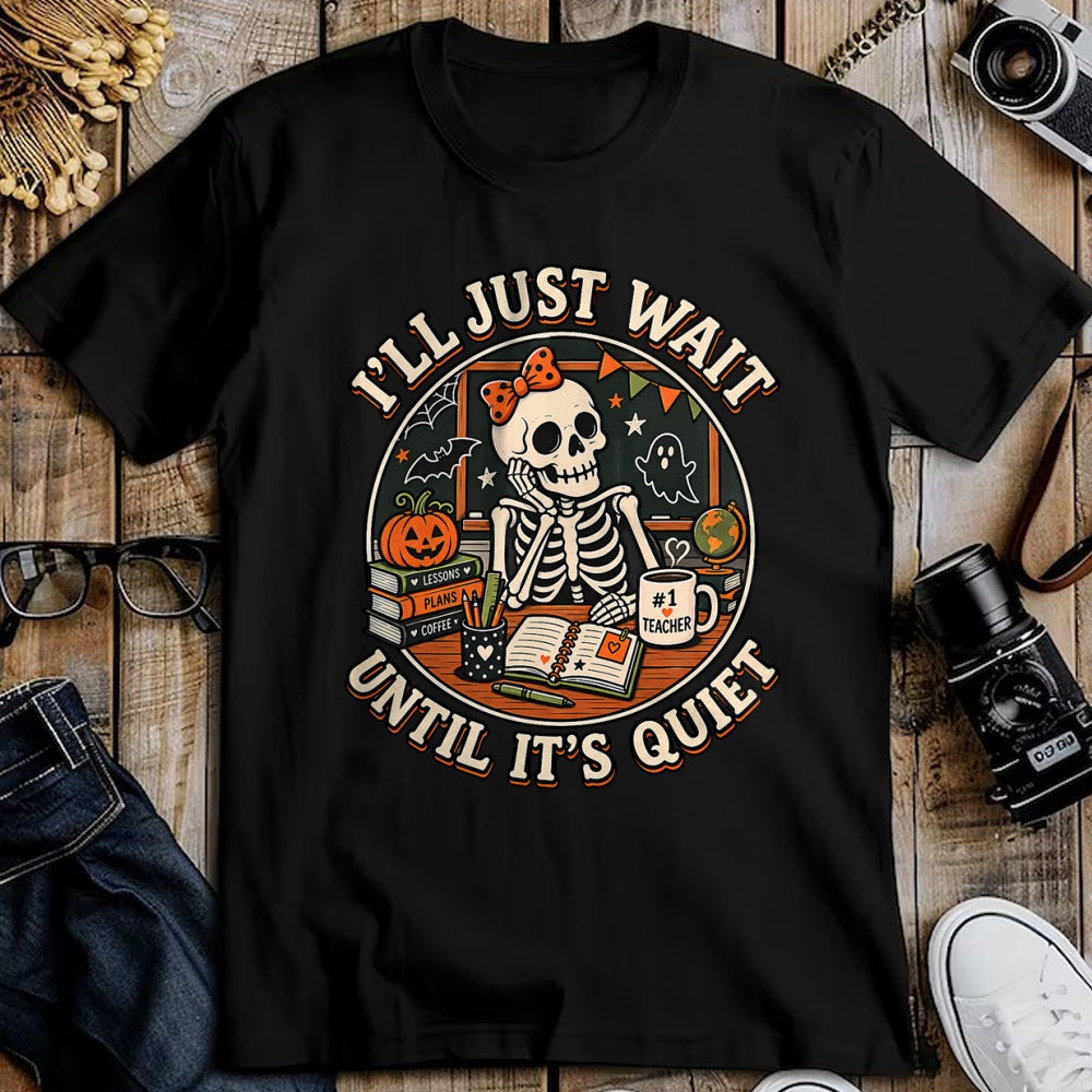 Best Teacher Shirt, Funny Teacher UnisexT-Shirt/Hoodie/Sweatshirt HLT00 - I'll Just Wait Until It's Quiet Skeleton Teacher Halloween T-Shirt