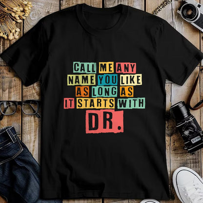 Best Doctor Shirt, Funny Doctor UnisexT-Shirt/Hoodie/Sweatshirt HLT00 - Doctorate Degree Call Me Doctor Call Me Any Name You Like Dr T-Shirt