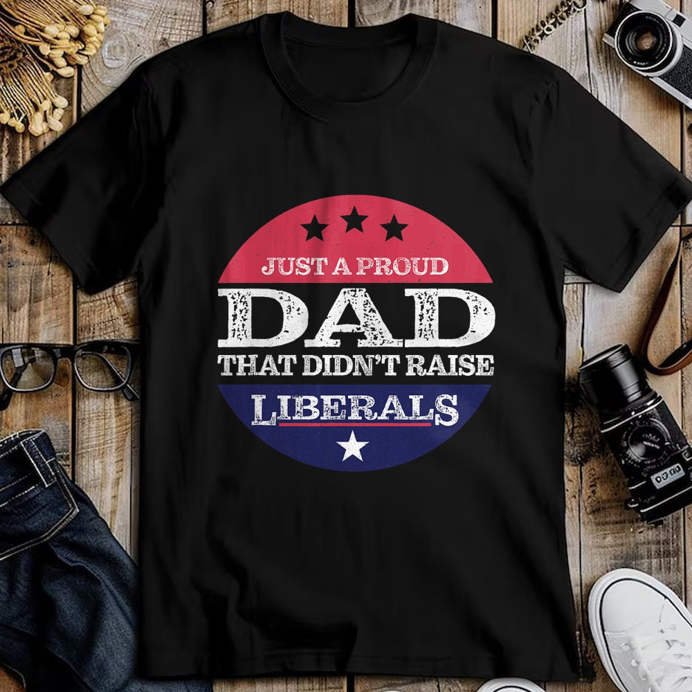 Gift for Dad Shirt, Funny Dad Unisex T-Shirt/Hoodie/Sweatshirt HLT00 – Just A Proud Dad That Didn_t Raise Liberals Fathers Day T-Shirt